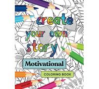 Create Your Own Story Motivational Coloring Book: Coloring pages illustrated with inspirational quotes, flowers & mandala patterns, to find relaxation, boost creativity, and inspire daily motivation
