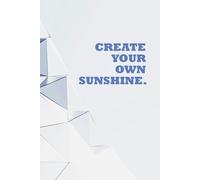 Create Your Own Sunshine: Positive Affirmation, Motivational and Inspirational Notebook