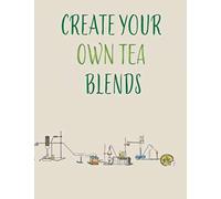 Create Your Own Tea Blends: Beautiful Notebook To Create Your Own Tea Recipe | Composition Recipe Paper Create The Perfect Drink Tea | Gift Book for Tea Lovers