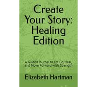 Create Your Story: Healing Edition: A Guided Journal to Let Go, Heal, and Move Forward with Strength