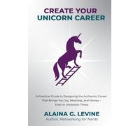 Create Your Unicorn Career: A Practical Guide to Designing the Authentic Career That Brings You Joy, Meaning, and Money - Even in Uncertain Times