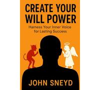 Create Your Will Power: Harness Your Inner Voice for Lasting Success self-help Self-Confidence Self-care (Self Help And Self Work)