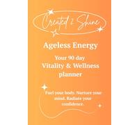 Created 2 Shine: Ageless Energy Planner: A Daily Health, Mindset, and Self-Care Tracker for Women over 40 Ready to Shine