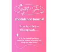 Created 2 Shine: Confidence Journal: From Invisible to unstoppable