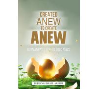CREATED ANEW TO CREATE ANEW: Born Anew to Spread Good News