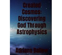 Created Cosmos: Discovering God Through Astrophysics