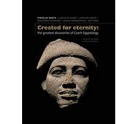 Created for Eternity: The Greatest Discoveries of Czech Egyptology