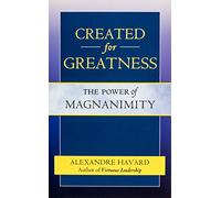 Created for Greatness: The Power of Magnanimity