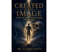 Created in the Image: A Forensic Reassessment of Paleoanthropology and Human Origins (Creation for Adults - Encyclopaedia)