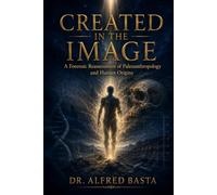 Created in the Image: A Forensic Reassessment of Paleoanthropology and Human Origins (Creation for Adults - Encyclopaedia)