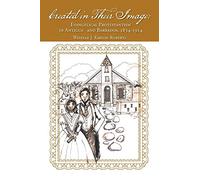 Created in Their Image: Evangelical Protestantism in Antigua and Barbados, 1834-1914