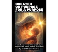 Created On Purpose For A Purpose: Find Your Purpose and True Calling in Life - How to Hear God’s Voice, Unlock Your Spiritual Gifts, and Walk Boldly in Your Calling
