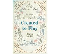 Created to Play: How Taking Hobbies Seriously Grows Us Spiritually