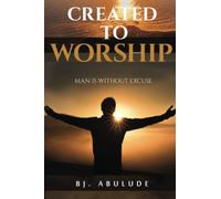 Created to worship: Man is without excuse