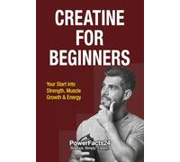 Creatine for Beginners: Your Start into Strength, Muscle Growth & Energy (PowerFacts24 Creatine Series)