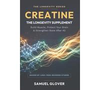 CREATINE - THE LONGEVITY SUPPLEMENT: Build Muscle, Protect Your Brain & Strengthen Bone After 40 (The Longevity Molecule)