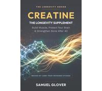 CREATINE - THE LONGEVITY SUPPLEMENT: Build Muscle, Protect Your Brain & Strengthen Bone After 40 (The Longevity Molecule)