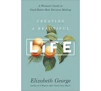 Creating a Beautiful Life: A Woman's Guide to Good-Better-Best Decision Making