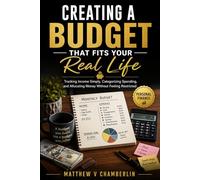 CREATING A BUDGET THAT FITS YOUR REAL LIFE: Tracking Income Simply, Categorizing Spending, and Allocating Money Without Feeling Restricted