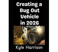 Creating a Bug Out Vehicle in 2026: Turning Your Ordinary Car Into A Bug Out Rig That Will Take You and Your Family To Safety: 10 (Preparedness Post with Kyle Harrison)