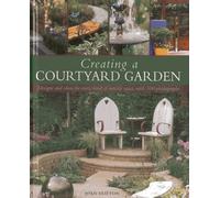 Creating a Courtyard Garden: Designs and Ideas for Every Kind of Outside Space