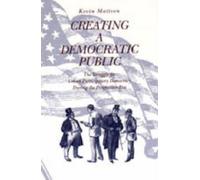 Creating a Democratic Public : The Struggle for Urban Participatory Democracy During the Progressive Era