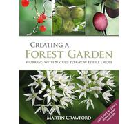 Creating a Forest Garden : Working with Nature to Grow Edible Crops