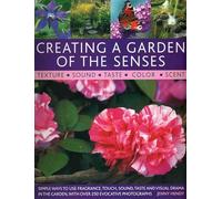 Creating a Garden of the Senses: Simple Ways to Use Fragrance, Touch, Sound, Taste and Visual Drama in the Garden
