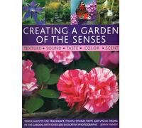 Creating a Garden of the Senses: Simple Ways to Use Fragrance, Touch, Sound, Taste and Visual Drama in the Garden, with Over 250 Evocative Photographs