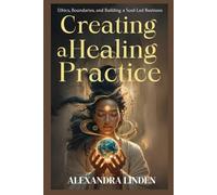 CREATING A HEALING PRACTICE: Ethics, Boundaries, and Building a Soul-Led Business (2nd TIER Energy Healing INTERMEDIATE SERIES - Deepening the Flow of Energy)