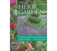 Creating a Herb Garden: Designing, Planting and Growing - A Practical Guide