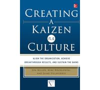 Creating a Kaizen Culture: Align the Organization, Achieve Breakthrough Results, and Sustain the Gains (MECHANICAL ENGINEERING)