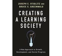 Creating a Learning Society: A New Approach to Growth, Development, and Social Progress (Kenneth Arrow Lecture Series)