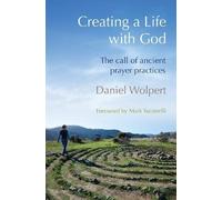 Creating A Life With God: The call of ancient prayer practices