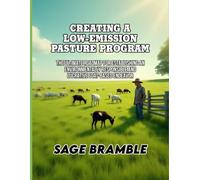 CREATING A LOW-EMISSION PASTURE PROGRAM: The Ultimate Roadmap for Establishing an Environmentally Responsible and Lucrative Goat-Based Endeavor