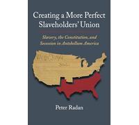 Creating a More Perfect Slaveholders' Union: Slavery, the Constitution, and Secession in Antebellum America (Constitutional Thinking)