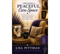 Creating a Peaceful Care Space: A Daughter's Journey of Love, Dignity, Faith, and Hope-Honoring My Mom's Wish to Remain at Home
