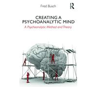 Creating a Psychoanalytic Mind: A psychoanalytic method and theory