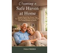 Creating a Safe Haven at Home: Simple Room-by-Room Tips to Prevent Falls, Improve Safety, and Maintain Independence as You Age