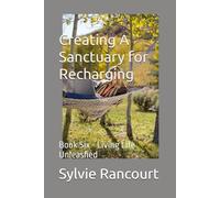 Creating A Sanctuary for Recharging: Book Six - Living Life Unleashed
