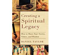 Creating a Spiritual Legacy: How to Share Your Stories, Values, and Wisdom