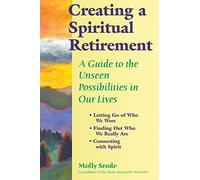 Creating A Spiritual Retirement: A Guide to the Unseen Possibilities in Our Lives