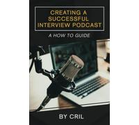 Creating A Successful Interview Podcast: A How To Guide
