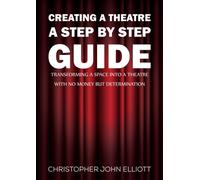 Creating a Theatre - A Step by Step Guide: Transforming a space into a theatre with no money but determination