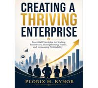 Creating a Thriving Enterprise: Essential Principles for Scaling Businesses, Strengthening Teams, and Increasing Profitability