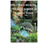 Creating A Wildlife Friendly Garden in a Small Space