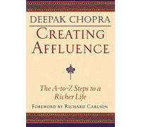 Creating Affluence: The A-to-Z Guide to a Richer Life (Chopra, Deepak)