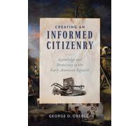 Creating an Informed Citizenry : Knowledge and Democracy in the Early American Republic
