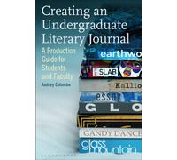 Creating an Undergraduate Literary Journal : A Production Guide for Students and Faculty