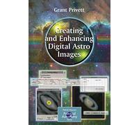 Creating and Enhancing Digital Astro Images: A Guide for Practical Astronomers (Patrick Moore's Practical Astronomy Series)